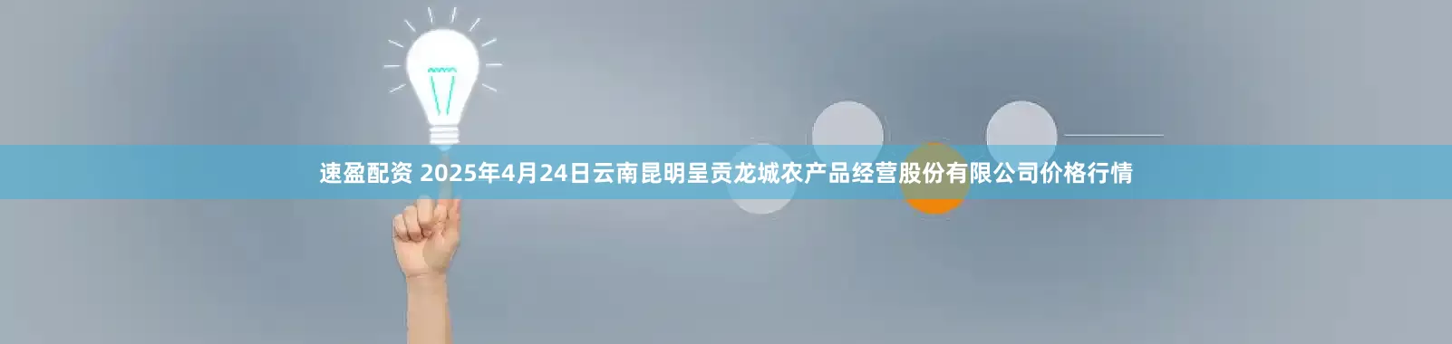 速盈配资 2025年4月24日云南昆明呈贡龙城农产品经营股份有限公司价格行情